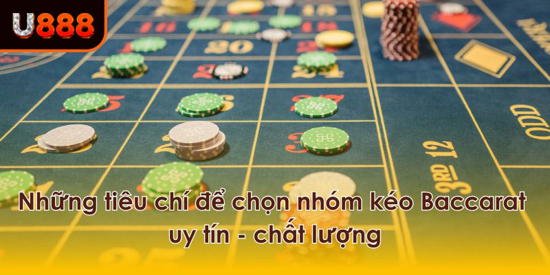 Những tiêu chí quan trọng để chọn nhóm kéo Baccarat uy tín