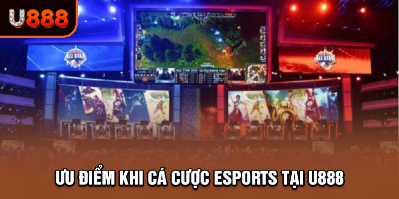 Hàng loạt ưu điểm nổi trội khi cược esports ở U888