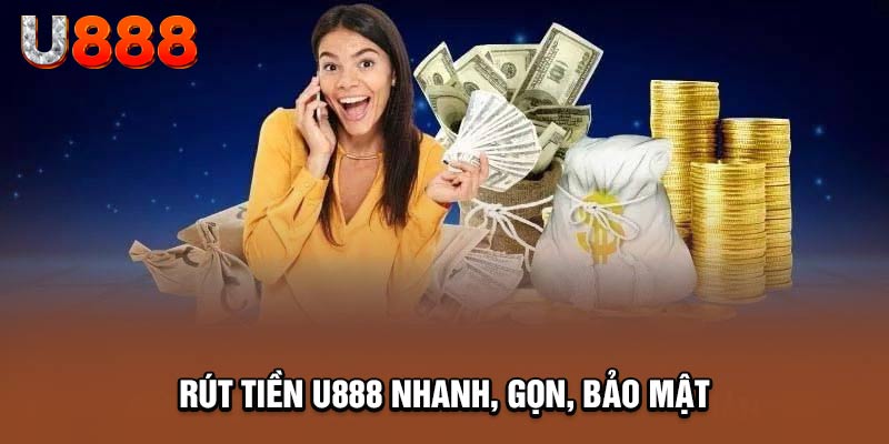 Rút tiền U888 được thực hiện đơn giản, nhanh chóng và bảo mật