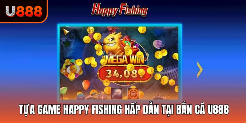 Siêu phẩm Happy Fishing cực hot trong hệ thống bắn cá U888